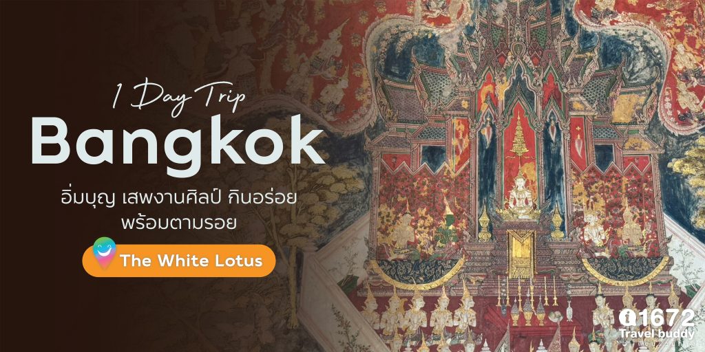 1 Day Trip Bangkok อิ่มบุญ เสพงานศิลป์ กินอร่อย พร้อมตามรอย The White Lotus